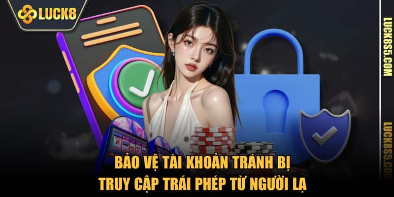 Bảo vệ tài khoản tránh bị truy cập trái phép từ người lạ