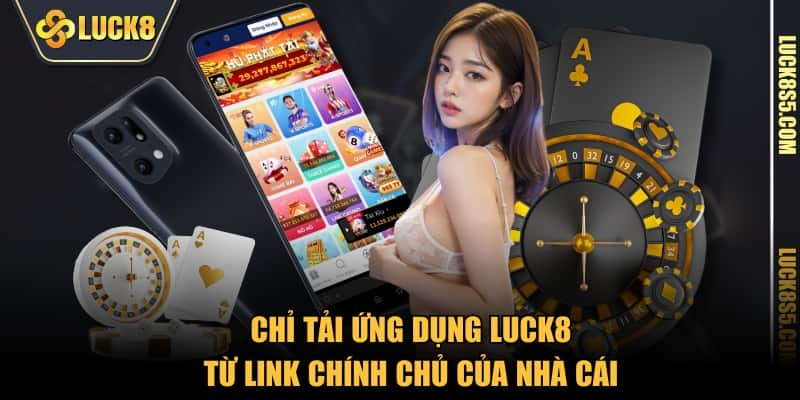 Chỉ tải ứng dụng LUCK8 từ link chính chủ của cổng game