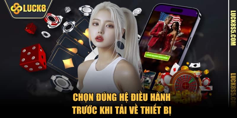 Chọn đúng hệ điều hành trước khi tải về thiết bị