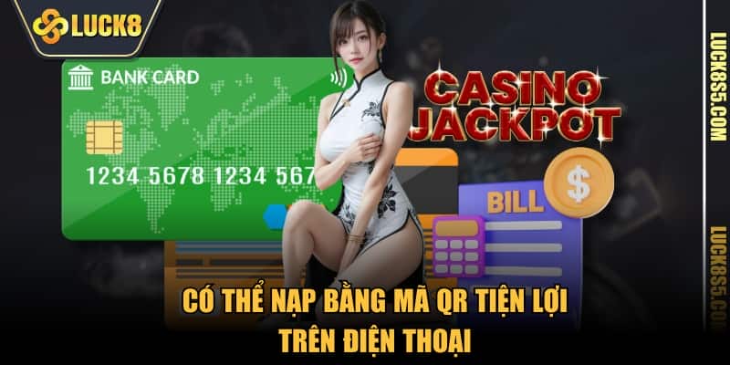 Có thể nạp bằng mã QR tiện lợi trên điện thoại