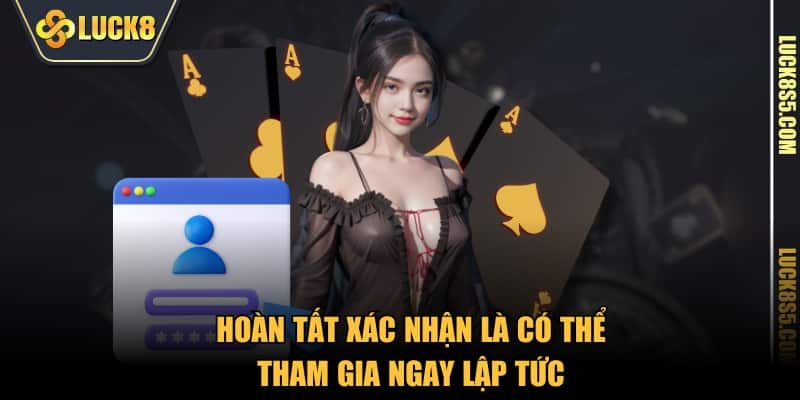 Hoàn tất xác nhận là có thể tham gia ngay lập tức