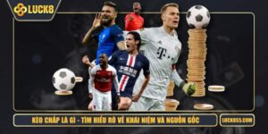 Kèo Chấp Là Gì - Tìm Hiểu Rõ Về Khái Niệm Và Nguồn Gốc