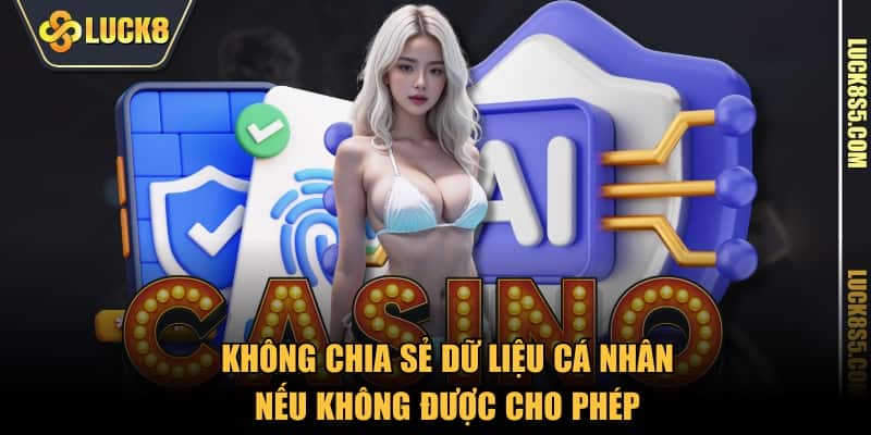 Không chia sẻ dữ liệu cá nhân nếu không được cho phép