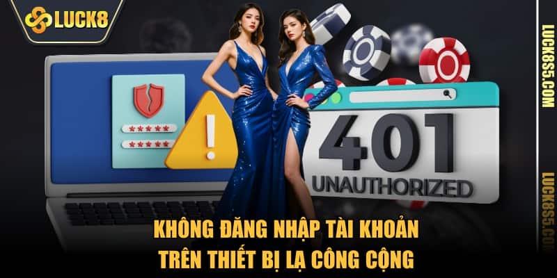 Không đăng nhập tài khoản trên thiết bị lạ công cộng
