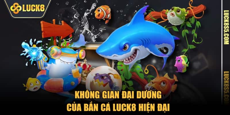 Không gian đại dương của bắn cá LUCK8 hiện đại