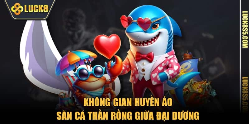 Không gian huyền ảo săn cá thần rồng giữa đại dương