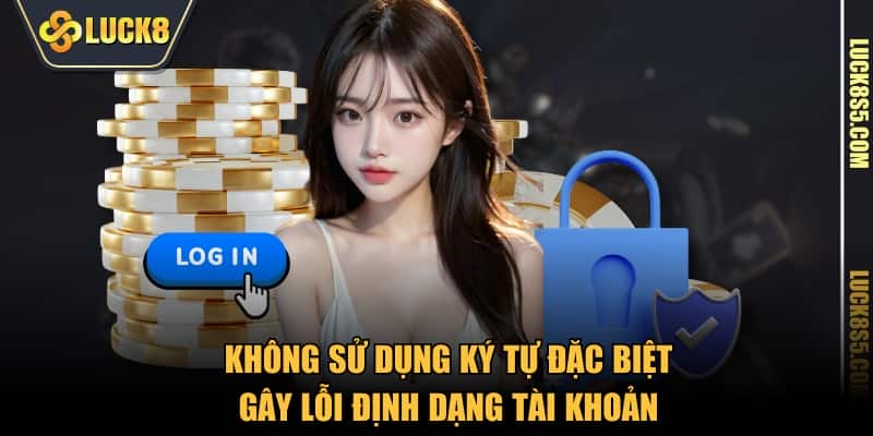 Không sử dụng ký tự đặc biệt gây lỗi định dạng tài khoản