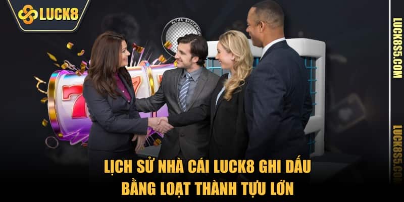 Lịch sử cổng game LUCK8 ghi dấu bằng loạt thành tựu lớn