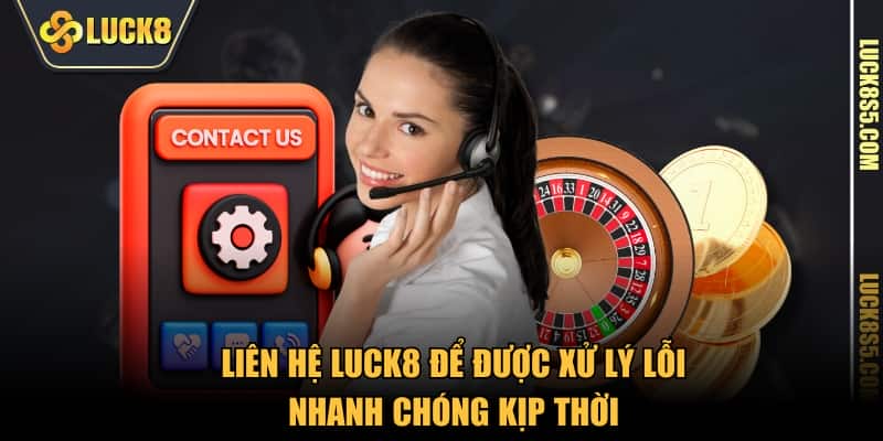 Liên hệ LUCK8 để được xử lý lỗi nhanh chóng kịp thời