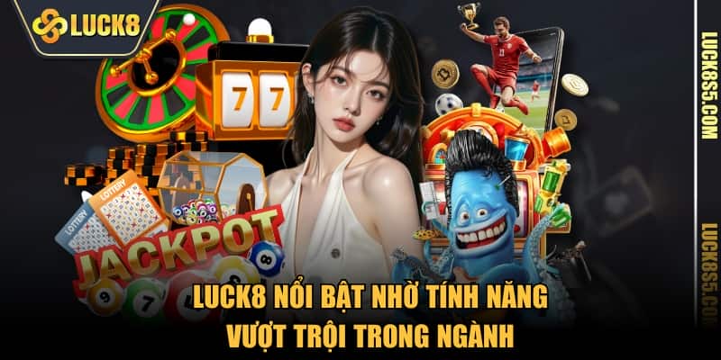 LUCK8 nổi bật nhờ tính năng vượt trội trong ngành