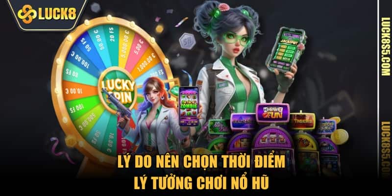 Lý do nên chọn thời điểm lý tưởng chơi nổ hũ LUCK8