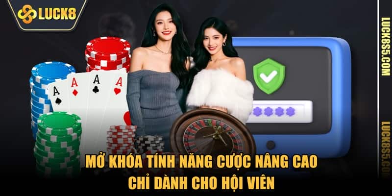 Mở khóa tính năng cược nâng cao chỉ dành cho hội viên