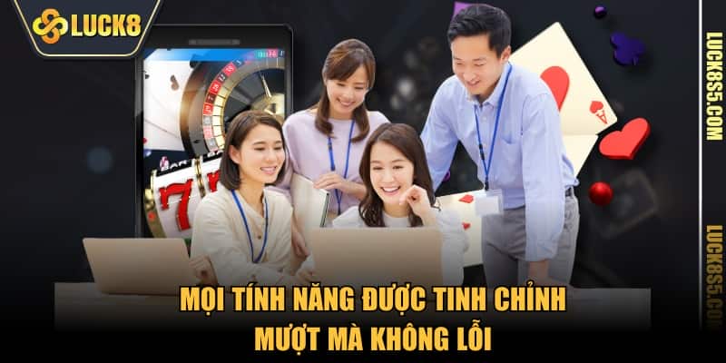 Mọi tính năng được tinh chỉnh mượt mà không lỗi