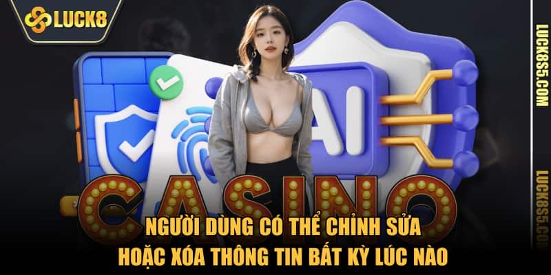 Người dùng có thể chỉnh sửa hoặc xóa thông tin bất kỳ lúc nào