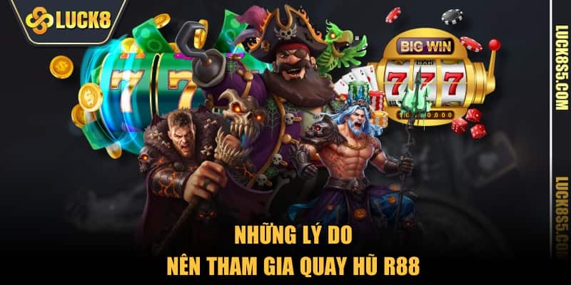 Những lý do nên tham gia quay hũ R88