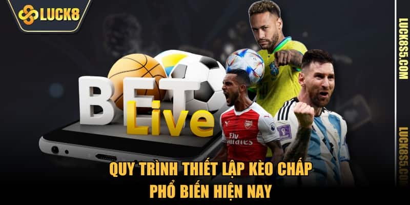 Quy trình thiết lập kèo chấp phổ biến hiện nay