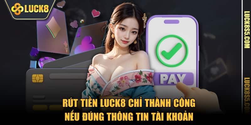 Rút tiền LUCK8 chỉ thành công nếu đúng thông tin tài khoản