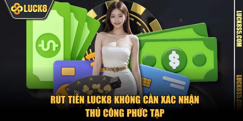 Rút tiền LUCK8 không cần xác nhận thủ công phức tạp