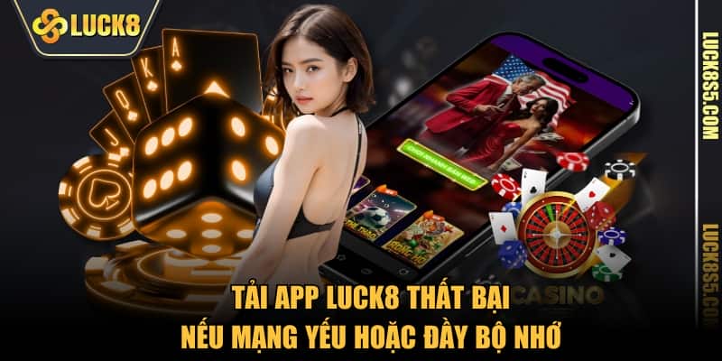 Tải app LUCK8 thất bại nếu mạng yếu hoặc đầy bộ nhớ