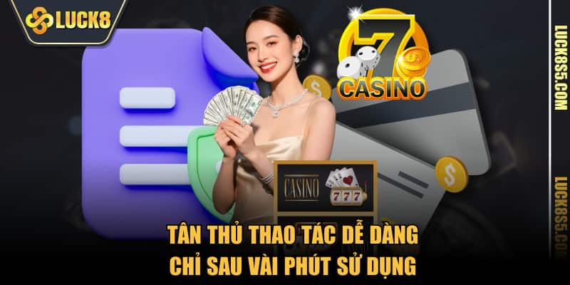 Tân thủ thao tác dễ dàng chỉ sau vài phút sử dụng