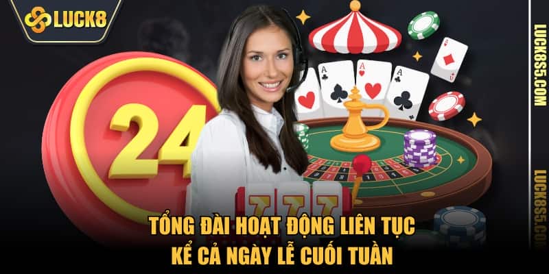 Tổng đài hoạt động liên tục kể cả ngày lễ cuối tuần