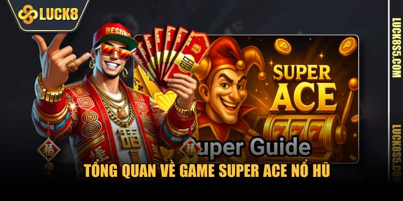 Tổng quan về game Super ACE Nổ Hũ LUCK8