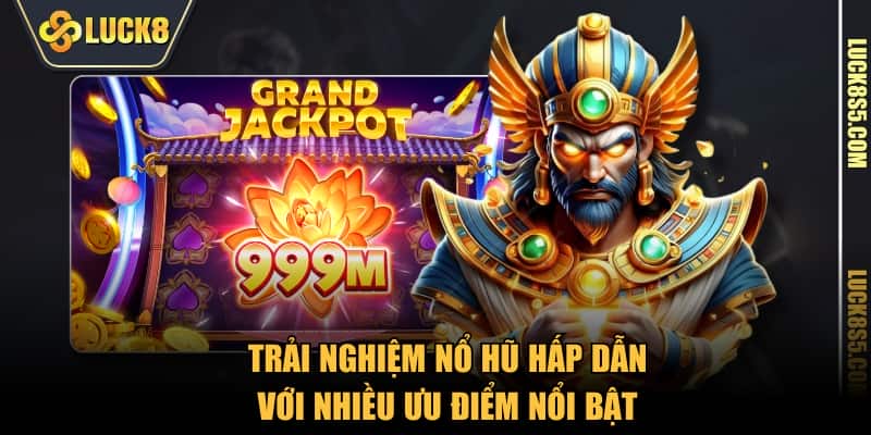 Trải nghiệm nổ hũ hấp dẫn với nhiều ưu điểm nổi bật