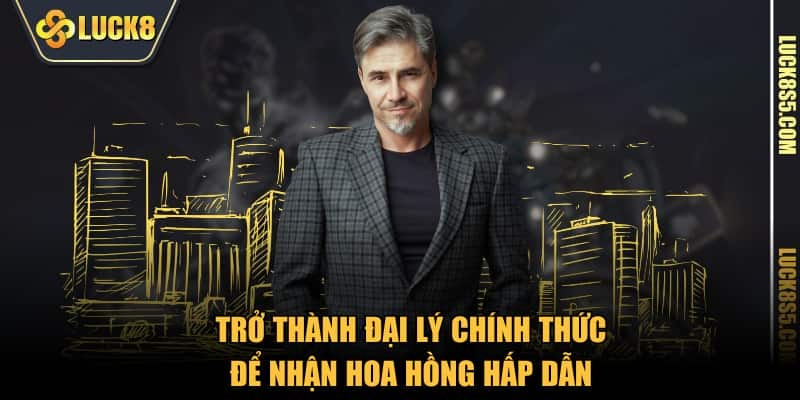 Trở thành đại lý chính thức để nhận hoa hồng hấp dẫn